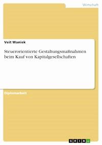 Steuerorientierte Gestaltungsmaßnahmen beim Kauf von Kapitalgesellschaften - Veit Waniek - E-Book