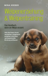 Welpenerziehung & Welpentraining - Das Handbuch, wenn ein Welpe einzieht - Mina Kreber - E-Book
