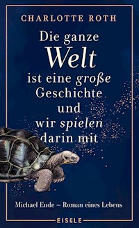 Die ganze Welt ist eine große Geschichte, und wir spielen darin mit - Charlotte Roth - E-Book