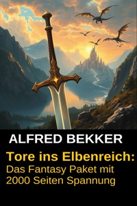 Tore ins Elbenreich: Das Fantasy Paket mit 2000 Seiten Spannung - Alfred Bekker - E-Book