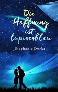 Die Hoffnung ist lupinenblau - Stephanie Dorka - E-Book