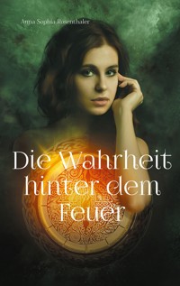 Die Wahrheit hinter dem Feuer - Anna Sophia Rosenthaler - E-Book