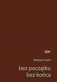 bez początku bez końca - Wojciech Łęcki - E-Book