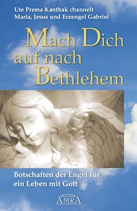 Mach Dich auf nach Bethlehem: Botschaften der Engel für ein Leben mit Gott - Ute Prema Kanthak - E-Book