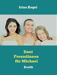 Zwei Freundinnen für Michael - Irina Kogel - E-Book