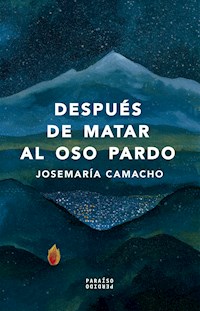 Después de matar al oso pardo - Josemaría Camacho - E-Book