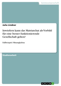 Inwiefern kann das Matriarchat als Vorbild für eine besser funktionierende Gesellschaft gelten? - Julia Lindner - E-Book