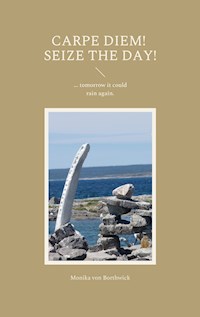 Carpe Diem! Seize the day! - Monika von Borthwick - E-Book