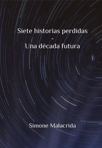 Siete historias perdidas - Una década futura - Simone Malacrida - E-Book