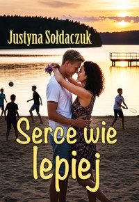 Serce wie lepiej - Justyna Sołdaczuk - E-Book