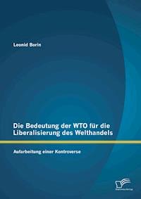 Die Bedeutung der WTO für die Liberalisierung des Welthandels: Aufarbeitung einer Kontroverse - Leonid Borin - E-Book