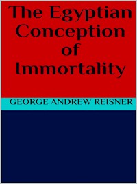 The Egyptian Conception of Immortality - George Andrew Reisner - E-Book