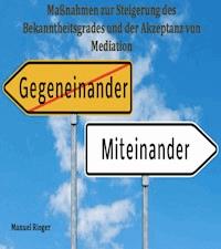 Maßnahmen zur Steigerung des Bekanntheitsgrades und der Akzeptanz von Mediation - Manuel Rieger - E-Book