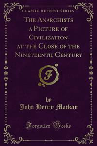 The Anarchists a Picture of Civilization at the Close of the Nineteenth Century - John Henry Mackay - E-Book