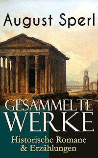 Gesammelte Werke: Historische Romane & Erzählungen - August Sperl - E-Book