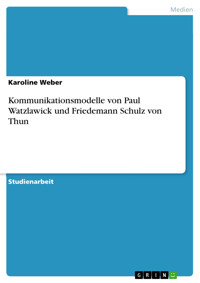 Kommunikationsmodelle von Paul Watzlawick und Friedemann Schulz von Thun - Karoline Weber - E-Book