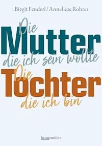 Die Mutter, die ich sein wollte. Die Tochter, die ich bin. - Birgit Fenderl - E-Book