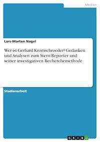 Wer ist Gerhard Kromschroeder? Gedanken und Analysen zum Stern-Reporter und seiner investigativen Recherchemethode - Lars-Marten Nagel - E-Book