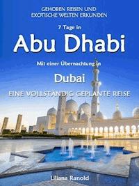 Abu Dhabi Reiseführer 2017: Abu Dhabi mit einer Übernachtung in Dubai – eine vollständig geplante Reise - Liliana Ranold - E-Book