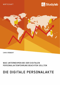 Die digitale Personalakte. Was Unternehmen bei der digitalen Personalaktenführung beachten sollten - Chris Röbbert - E-Book