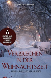 Verbrechen in der Weihnachtszeit – 6 kurze und längere Krimis zum Fest - Alea Raboi - E-Book