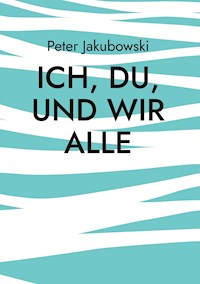 Ich, Du, und Wir Alle - Peter Jakubowski - E-Book
