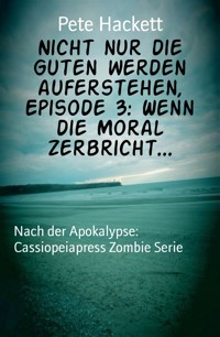 Nicht nur die Guten werden auferstehen, Episode 3: Wenn die Moral zerbricht... - Pete Hackett - E-Book