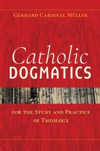 Catholic Dogmatics for the Study and Practice of Theology - Gerhard Müller - E-Book