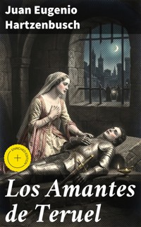 Los Amantes de Teruel - Juan Eugenio Hartzenbusch - E-Book