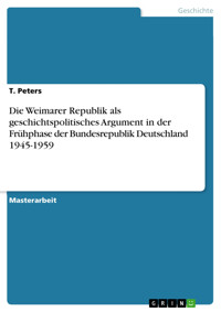 Die Weimarer Republik als geschichtspolitisches Argument in der Frühphase der Bundesrepublik Deutschland 1945-1959 - T. Peters - E-Book