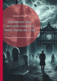Extraction des cercueils royaux à Saint-Denis en 1793 - Georges D'Heylli - E-Book