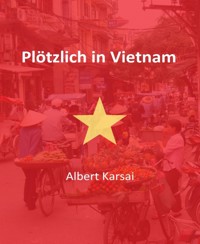 Plötzlich in Vietnam - Albert Karsai - E-Book
