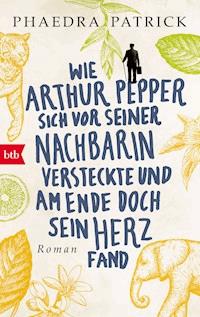 Wie Arthur Pepper sich vor seiner Nachbarin versteckte und am Ende doch sein Herz fand - Phaedra Patrick - E-Book