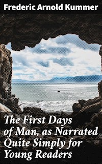 The First Days of Man, as Narrated Quite Simply for Young Readers - Frederic Arnold Kummer - E-Book