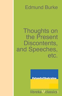 Thoughts on the Present Discontents, and Speeches, etc. - Edmund Burke - E-Book