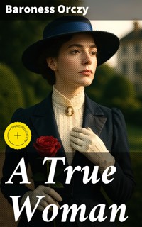 A True Woman - Baroness Orczy - E-Book
