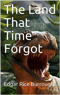The Land That Time Forgot - Edgar Rice Burroughs - E-Book