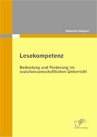 Lesekompetenz: Bedeutung und Förderung im sozialwissenschaftlichen Unterricht - Sebastian Göppert - E-Book