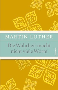 Die Wahrheit macht nicht viele Worte - Maximen, Sprüche und Aphorismen - Martin Luther - E-Book