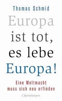 Europa ist tot, es lebe Europa! - Thomas Schmid - E-Book