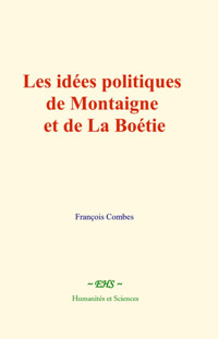 Les idées politiques de Montaigne et de La Boétie - François Combes - E-Book