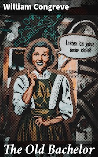 The Old Bachelor - William Congreve - E-Book