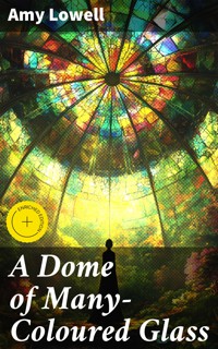 A Dome of Many-Coloured Glass - Amy Lowell - E-Book