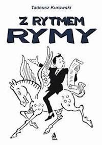 Z RYTMEM RYMY. Krótkie utwory od żartów - po polityczne - Tadeusz Kurowski - E-Book
