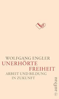 Unerhörte Freiheit - Wolfgang Engler - E-Book