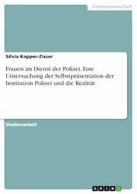 Frauen im Dienst der Polizei. Eine Untersuchung der Selbstpräsentation der Institution Polizei und die Realität - Silvia Kopper-Zisser - E-Book