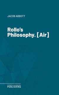 Rollo's Philosophy. [Air] - Jacob Abbott - E-Book