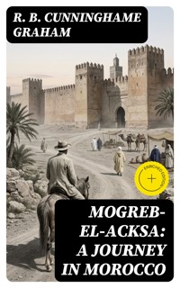 Mogreb-el-Acksa: A Journey in Morocco - R. B. Cunninghame Graham - E-Book