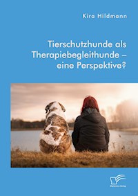 Tierschutzhunde als Therapiebegleithunde – eine Perspektive? - Kira Hildmann - E-Book