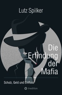 Die Erfindung der Mafia - Lutz Spilker - E-Book